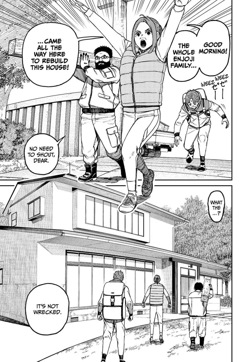 The Enjoji family arrives to help rebuild Grandma's house, but they are surprised it's not wrecked.
